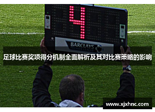 足球比赛奖项得分机制全面解析及其对比赛策略的影响