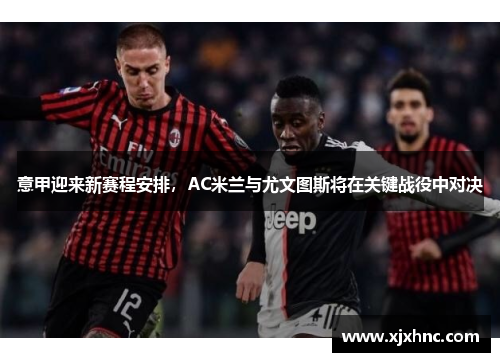 意甲迎来新赛程安排，AC米兰与尤文图斯将在关键战役中对决