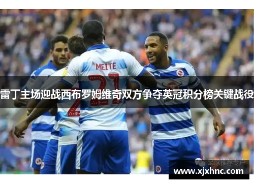 雷丁主场迎战西布罗姆维奇双方争夺英冠积分榜关键战役
